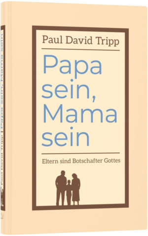 Paul David Tripp - Papa sein, Mama sein