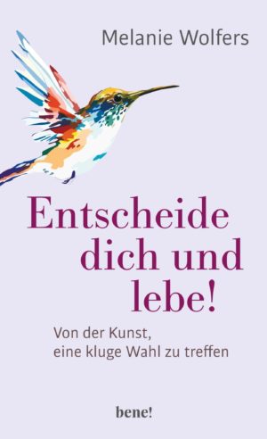 Melanie Wolfers - Entscheide dich und lebe!