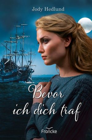 Jody Hedlund - Die Brautschiff-Saga 1: Bevor ich dich traf