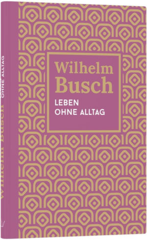 Wilhelm Busch - Leben ohne Alltag