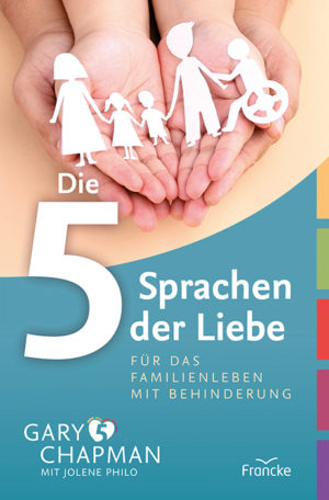Gary Chapman & Jolene Philo - Die 5 Sprachen der Liebe für das Familienleben mit Behinderung