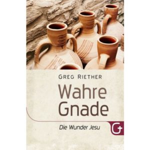 Greg Riether - Wahre Gnade: Die Wunder Jesu