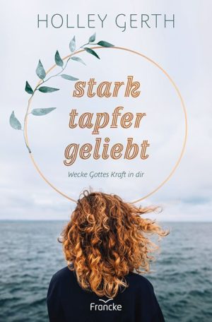 Holley Gerth - stark. tapfer. geliebt.