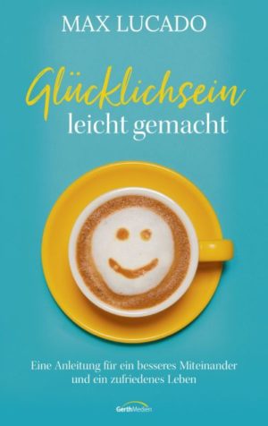 Max Lucado - Glücklichsein leicht gemacht