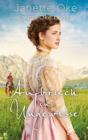 Janette Oke, Laurel Oke Logan - Aufbruch ins Ungewisse
