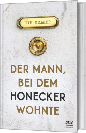 Uwe Holmer - Der Mann, bei dem Honecker wohnte