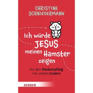 Christine Schniedermann - Ich würde Jesus meinen Hamster zeigen