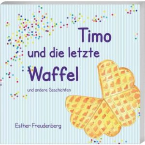 Esther Freudenberg - Timo und die letzte Waffel
