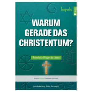John Ankerberg & Dillon Burroughs - Warum gerade das Christentum? (Impuls)