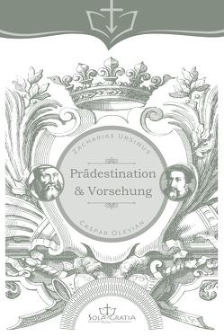 Caspar Olevian & Zacharias Ursinus - Prädestination & Vorsehung