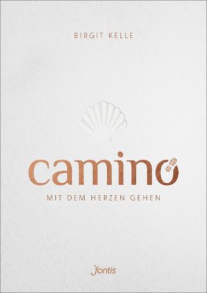 Birgit Kelle - Camino. Mit dem Herzen gehen