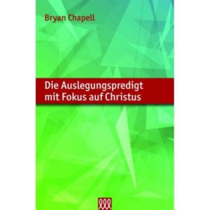 Bryan Chapell - Die Auslegungspredigt mit Fokus auf Christus