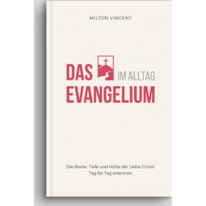 Milton Vincent - Das Evangelium im Alltag