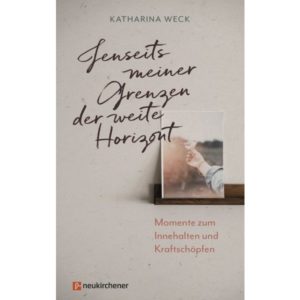 Katharina Weck - Jenseits meiner Grenzen der weite Horizont