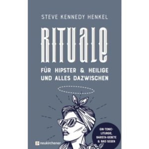Steve Kennedy Henkel - Rituale für Hipster & Heilige und alles dazwischen