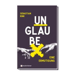 Sebastian Rink - UNGLAUBE: Eine Ermutigung