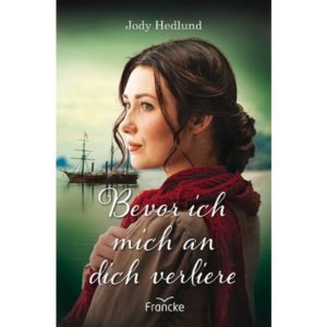 Jody Hedlund - Die Brautschiff-Saga 3: Bevor ich mich an dich verliere