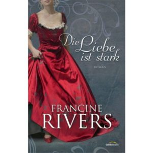 Francine Rivers - Die Liebe ist stark