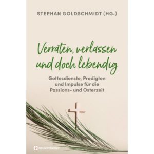 Stephan Goldschmidt - Verraten, verlassen und doch lebendig