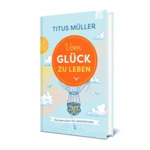 Titus Müller - Vom Glück zu leben