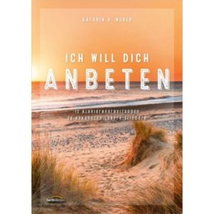 Kathrin D. Weber - Ich will dich anbeten (Liederbuch)