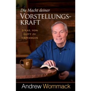 Andrew Wommack - Die Macht deiner Vorstellungskraft