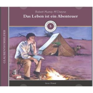 Irene Howat - Glaubensvorbilder 5: Robert Murray M´Cheyne - Das Leben ist ein Abenteuer (Hörbuch)