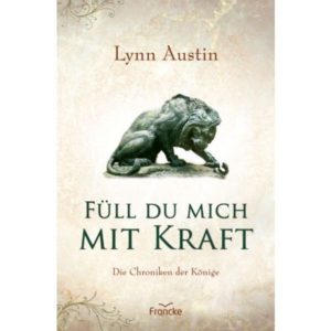 Lynn Austin -  Die Chroniken der Könige Band 3: Füll du mich mit Kraft