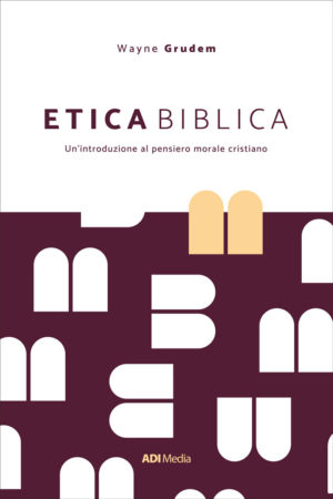 Wayne Grudem - Etica biblica - Un’introduzione al pensiero morale cristiano