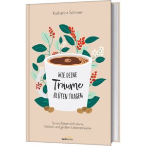 Katharina Schroer - Wie deine Träume Blüten tragen