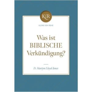 D. Martyn Lloyd-Jones - Was ist biblische Verkündigung?