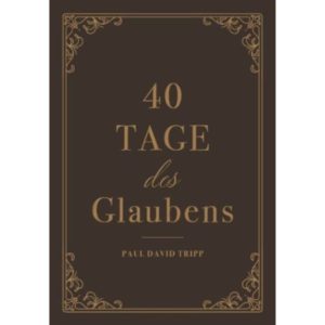 Paul David - Tripp 40 Tage des Glaubens