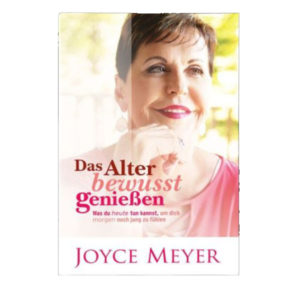 Joyce Meyer - Das Alter bewusst genießen