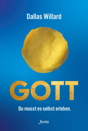 Dallas Willard - Gott. Du musst es selbst erleben.