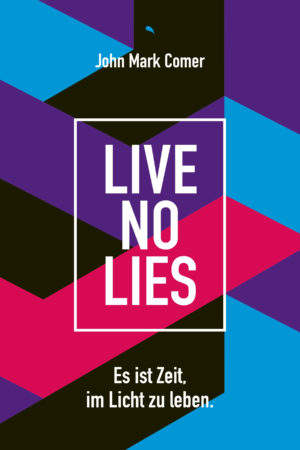 John Mark Comer - Live No Lies: Es ist Zeit im Licht zu leben