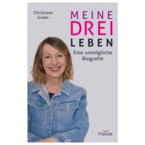 Christiane Grabe - Meine drei Leben