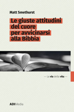 Matt Smethurst - Le giuste attitudini del cuore per avvicinarsi alla Bibbia