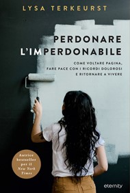 Lysa Terkeurst - Perdonare l'imperdonabile