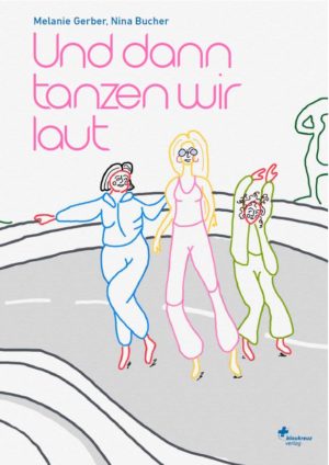 Melanie Gerber, Nina Bucher - Und dann tanzen wir laut
