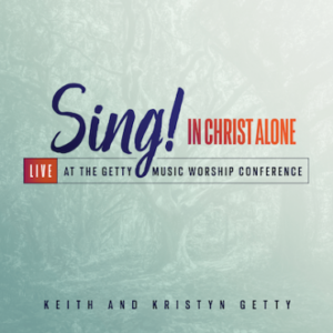 Keith & Kristyn Getty - Sing! In Christ Alone