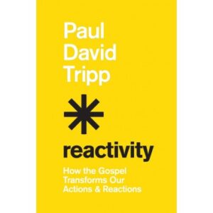 Paul David Tripp - Reactivity