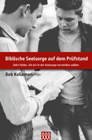 Bob Kellemen - Biblische Seelsorge auf dem Prüfstand