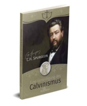Charles Haddon Spurgeon - Eine Verteidigung des Calvinismus
