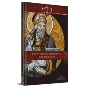 Augustinus - Die Vorherbestimmung der Heiligen