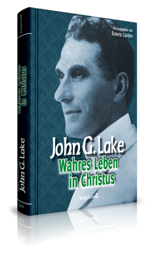 Roberts Liardon, John G. Lake - Wahres Leben in Christus