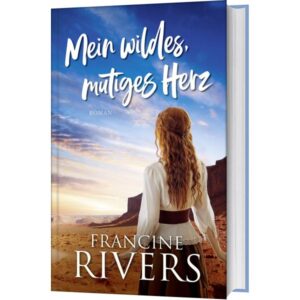 Francine Rivers - Mein wildes, mutiges Herz