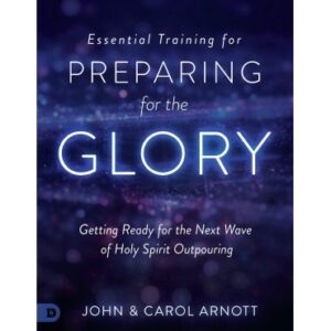 John Arnott & Carol Arnott - Essential Training for prepairing for the Glory