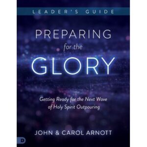 John Arnott & Carol Arnott - Prepairing for the Glory Leader's guide