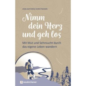 Ann Kathrin Horstmann - Nimm dein Herz und geh los