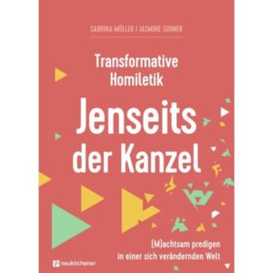 Sabrina Müller, Jasmine Suhner - Transformative Homiletik - Jenseits der Kanzel